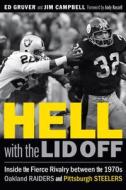 Hell with the Lid Off: Inside the Fierce Rivalry Between the 1970s Oakland Raiders and Pittsburgh Steelers di Ed Gruver, Jim Campbell edito da UNIV OF NEBRASKA PR
