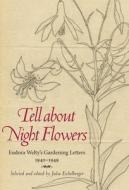 Tell about Night Flowers: Eudora Welty's Gardening Letters, 1940-1949 edito da UNIV PR OF MISSISSIPPI