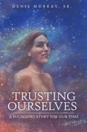 Trusting Ourselves di Denis Murray Sr edito da Createspace