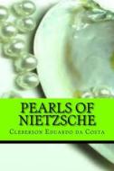Pearls of Nietzsche di Cleberson Eduardo Da Costa edito da Createspace