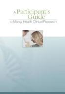 A Participant's Guide to Mental Health Clinical Research di National Institutes of Health edito da Createspace