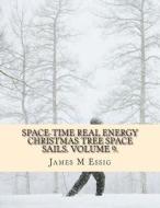 Space-Time Real Energy Christmas Tree Space Sails. Volume 9. di James M. Essig edito da Createspace