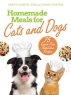 Homemade Meals for Cats and Dogs: 75 Nutritious and Delicious Recipes di Cathy Alinovi, Susan Thixton edito da SKYHORSE PUB