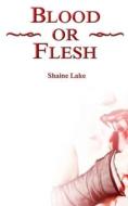 Blood or Flesh di Shaine Lake edito da Createspace