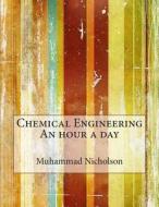Chemical Engineering an Hour a Day di Muhammad L. Nicholson edito da Createspace