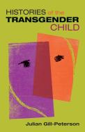 Histories of the Transgender Child di Julian Gill-Peterson edito da University of Minnesota Press