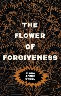 The Flower of Forgiveness di Flora Annie Steel edito da Read & Co. Books