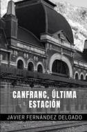 CANFRANC, ULTIMA ESTACION di J FERNANDEZ DELGADO edito da LIGHTNING SOURCE UK LTD