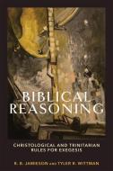Biblical Reasoning di R. B. Jamieson, Tyler R. Wittman edito da Baker Publishing Group