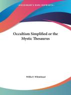 Occultism Simplified or the Mystic Thesaurus di Willis F. Whitehead edito da Kessinger Publishing