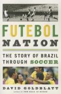 Futebol Nation: The Story of Brazil Through Soccer di David Goldblatt edito da NATION BOOKS