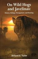 On Wild Hogs And Javenlinas di Richard Taylor edito da Safari Press