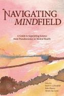 Navigating the Mindfield: A Guide to Separating Science from Pseudoscience in Mental Health di Scott O. Lilienfeld edito da PROMETHEUS BOOKS