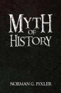 Myth Of History di Norman G Pixler edito da America Star Books