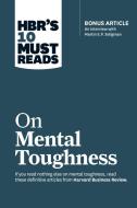 Hbrs 10 Must Reads On Mental Toughness W di HARVARD BUSINESS REV edito da Harvard Business Review Press