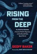 Rising from the Deep: The Seattle Kraken, a Tenacious Push for Expansion, and the Emerald City's Sports Revival di Geoff Baker edito da TRIUMPH BOOKS