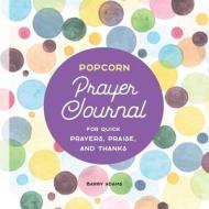 Popcorn Prayer Journal: For Quick Prayers, Praise, and Thanks di Barry Adams edito da ROCKRIDGE PR