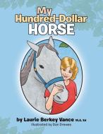 My Hundred-Dollar Horse di Laurie Berkey Vance M. a. Ed edito da AUTHORHOUSE