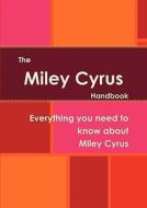 The Miley Cyrus Handbook - Everything You Need To Know About Miley Cyrus di Mattie McGrew edito da Tebbo
