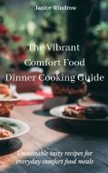 The Vibrant Comfort Food Dinner Cooking Guide di Janice Windrow edito da Janice Windrow