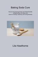 Baking Soda Cure di Lila Hawthorne edito da Lila Hawthorne
