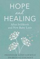 Hope and Healing After Stillbirth And New Baby Loss di Professor Kevin Gournay edito da John Murray Press