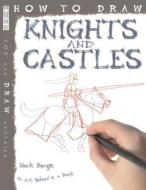 How To Draw Knights And Castles di Mark Bergin edito da Salariya Book Company Ltd