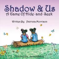Shadow & Us: A Game Of Hide-and-Seek di Patricia Morrison edito da Conscious Dreams Publishing