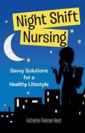 Night-Shift Nursing: Savvy Solutions for a Healthy Lifestyle di Katherine Pakieser-Reed edito da SIGMA Theta Tau International, Center for Nur