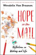 Hope in the Mail: Reflections on Writing and Life di Wendelin Van Draanen edito da KNOPF