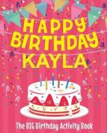 Happy Birthday Kayla - The Big Birthday Activity Book: (personalized Children's Activity Book) di Birthdaydr edito da Createspace Independent Publishing Platform