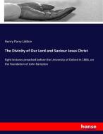 The Divinity of Our Lord and Saviour Jesus Christ di Henry Parry Liddon edito da hansebooks