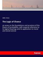 The Logic of Chance di John Venn edito da hansebooks