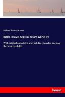 Birds I Have Kept in Years Gone By di William Thomas Greene edito da hansebooks