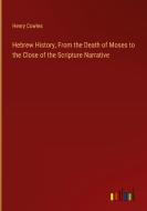 Hebrew History, From the Death of Moses to the Close of the Scripture Narrative di Henry Cowles edito da Outlook Verlag