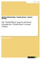 Die "Global Player"  gestern und heute. Dynamik der "Global Player" in Asien (China) di Bettina Blachnitzky, Sascha Braun, Jochen Hornig edito da GRIN Publishing