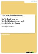 Die Werbewirkung von Nachhaltigkeitsmarketing und Sustainability-Zertifikaten di André Steiner, Matthias Strobel edito da GRIN Publishing