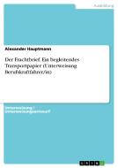 Der Frachtbrief. Ein Begleitendes Transportpapier (Unterweisung Berufskraftfahrer/In) di Alexander Hauptmann edito da Grin Verlag