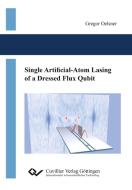 Single Artificial-Atom Lasing of a Dressed Flux Qubit di Gregor Oelsner edito da Cuvillier Verlag