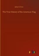 The True History of the American Flag di John H. Fow edito da Outlook Verlag