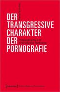 Der transgressive Charakter der Pornographie di Nathan Schocher edito da Transcript Verlag