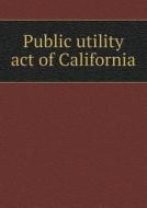 Public Utility Act Of California di Eugene Russell Hallett edito da Book On Demand Ltd.