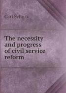 The Necessity And Progress Of Civil Service Reform di Carl Schurz edito da Book On Demand Ltd.
