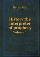 History The Interpreter Of Prophecy Volume 1 di Kett Henry edito da Book On Demand Ltd.