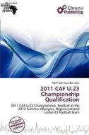 2011 Caf U-23 Championship Qualification edito da Chromo Publishing
