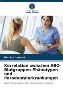 Korrelation zwischen ABO-Blutgruppen-Phänotypen und Parodontalerkrankungen di Monica Lamba edito da Verlag Unser Wissen