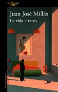 La Vida a ratos di Juan Jose Millas edito da ALFAGUARA