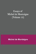 Essays of Michel de Montaigne (Volume 13) di Michel De Montaigne edito da Alpha Editions
