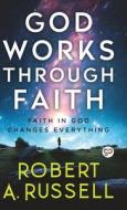 GOD Works Through Faith di Robert A Russell edito da General Press