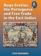 Hugo Grotius, the Portuguese, and Free Trade in the East Indies di Peter Borschberg edito da NUS Press